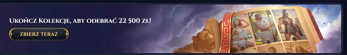 Polish promo banner saying “Ukończ kolekcję, aby odebrać 22 500 zł!” with a “Zbierz teraz” button and a collectible album book featuring mythic character cards in a cloudy background.